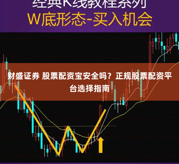 财盛证券 股票配资宝安全吗？正规股票配资平台选择指南