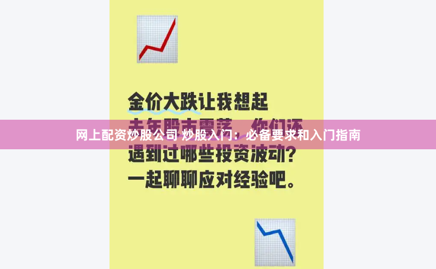 网上配资炒股公司 炒股入门：必备要求和入门指南